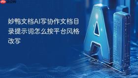 妙鸭文档ai写协作文档目录提示词怎么按平台风格改写