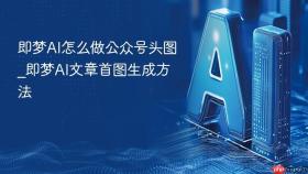 即梦ai怎么做公众号头图_即梦ai文章首图生成方法