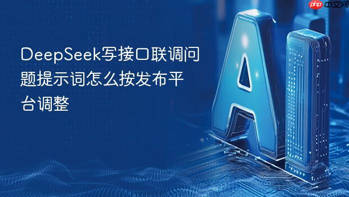 deepseek写接口联调问题提示词怎么按发布平台调整
