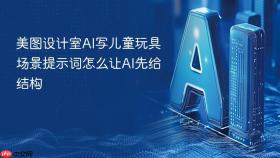 美图设计室ai写儿童玩具场景提示词怎么让ai先给结构