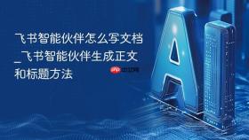 飞书智能伙伴怎么写文档_飞书智能伙伴生成正文和标题方法