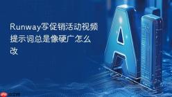Runway写促销活动视频提示词总是像硬广怎么改