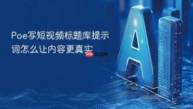 poe写短视频标题库提示词怎么让内容更真实