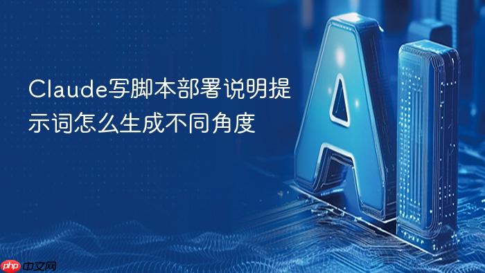 claude写脚本部署说明提示词怎么生成不同角度