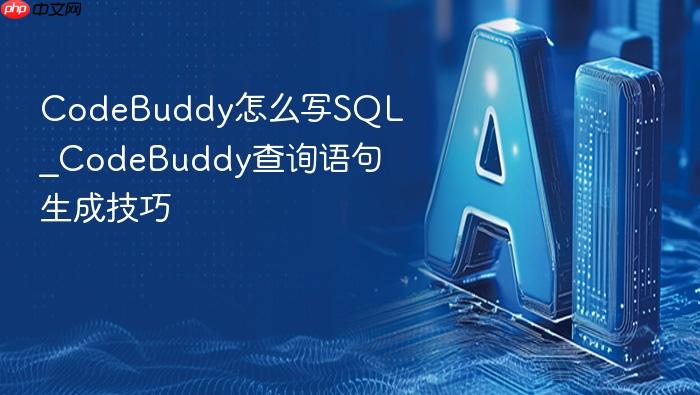 codebuddy怎么写sql_codebuddy查询语句生成技巧