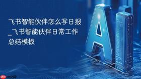 飞书智能伙伴怎么写日报_飞书智能伙伴日常工作总结模板