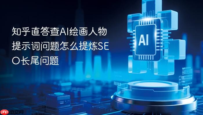 知乎直答查ai绘画人物提示词问题怎么提炼seo长尾问题