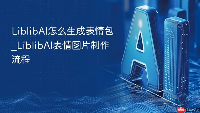 liblibai怎么生成表情包_liblibai表情图片制作流程