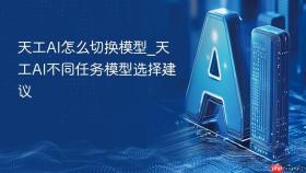 天工ai怎么切换模型_天工ai不同任务模型选择建议