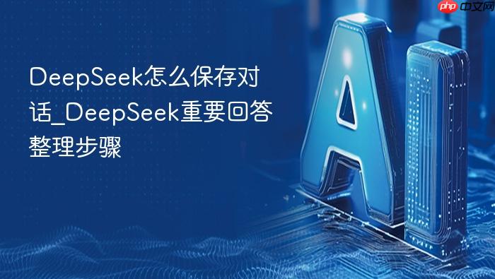 deepseek怎么保存对话_deepseek重要回答整理步骤