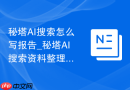 秘塔AI搜索怎么写报告_秘塔AI搜索资料整理成报告流程