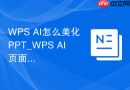 WPS AI怎么美化PPT_WPS AI页面文案和排版优化