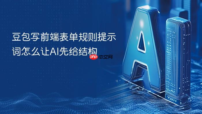 豆包写前端表单规则提示词怎么让ai先给结构