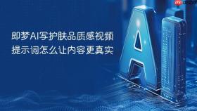 即梦ai写护肤品质感视频提示词怎么让内容更真实