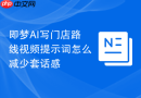 即梦AI写门店路线视频提示词怎么减少套话感