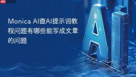 Monica AI查AI提示词教程问题有哪些能写成文章的问题