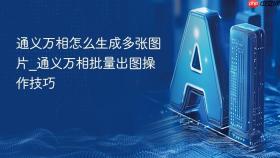 通义万相怎么生成多张图片_通义万相批量出图操作技巧