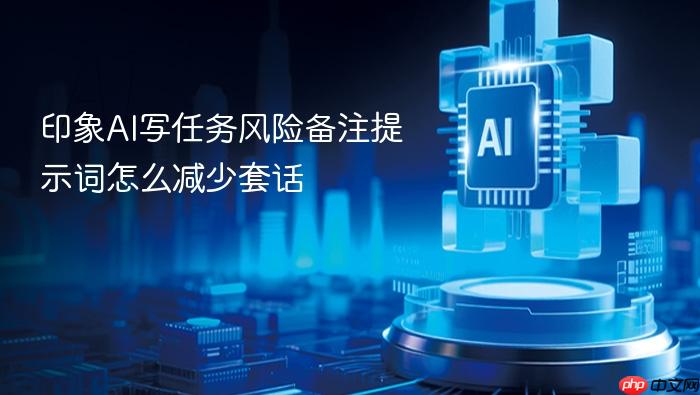 印象ai写任务风险备注提示词怎么减少套话