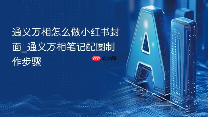 通义万相怎么做小红书封面_通义万相笔记配图制作步骤