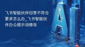 飞书智能伙伴回答不符合要求怎么办_飞书智能伙伴办公提示词修改