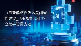 飞书智能伙伴怎么关闭智能建议_飞书智能伙伴办公助手设置方法