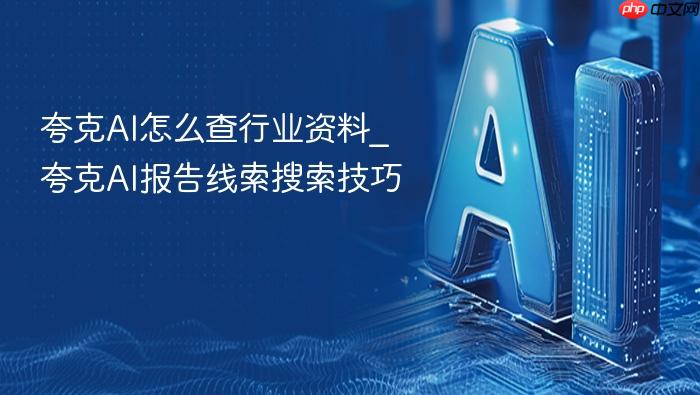 夸克ai怎么查行业资料_夸克ai报告线索搜索技巧