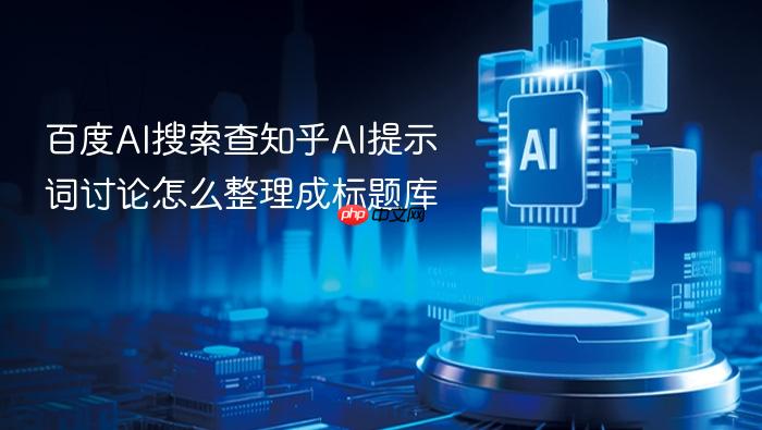 百度ai搜索查知乎ai提示词讨论怎么整理成标题库
