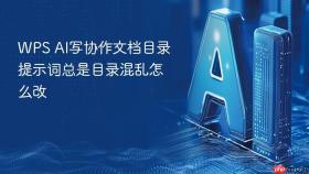 WPS AI写协作文档目录提示词总是目录混乱怎么改