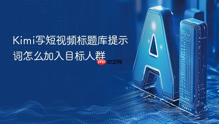 kimi写短视频标题库提示词怎么加入目标人群