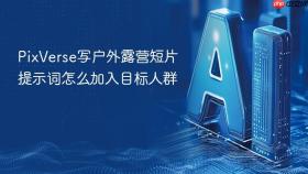 PixVerse写户外露营短片提示词怎么加入目标人群