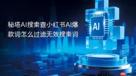 秘塔AI搜索查小红书AI爆款词怎么过滤无效搜索词