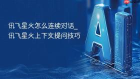 讯飞星火怎么连续对话_讯飞星火上下文提问技巧