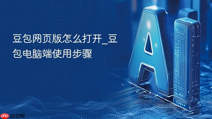 豆包网页版怎么打开_豆包电脑端使用步骤