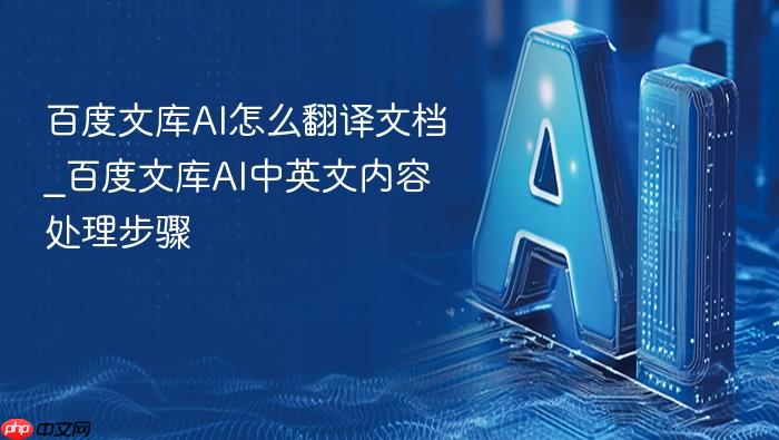 百度文库ai怎么翻译文档_百度文库ai中英文内容处理步骤