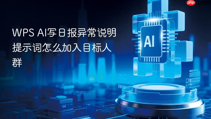 wps ai写日报异常说明提示词怎么加入目标人群