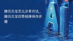 腾讯元宝怎么分享对话_腾讯元宝回答链接保存步骤