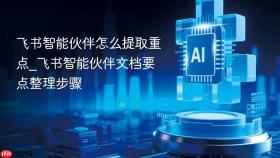 飞书智能伙伴怎么提取重点_飞书智能伙伴文档要点整理步骤