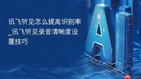 讯飞听见怎么提高识别率_讯飞听见录音清晰度设置技巧