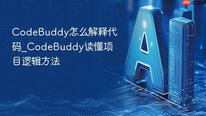 codebuddy怎么解释代码_codebuddy读懂项目逻辑方法