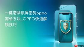 一键清除锁屏密码oppo简单方法_oppo快速解锁技巧