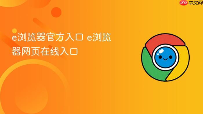 e浏览器官方入口 e浏览器网页在线入口
