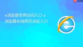 e浏览器官网访问入口 e浏览器在线网页浏览入口