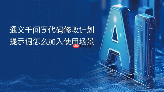 通义千问写代码修改计划提示词怎么加入使用场景