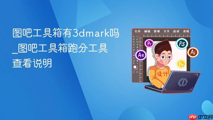 图吧工具箱有3dmark吗_图吧工具箱跑分工具查看说明