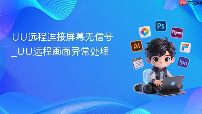 uu远程连接屏幕无信号_uu远程画面异常处理