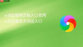 e浏览器网页版入口官网 e浏览器官方浏览入口