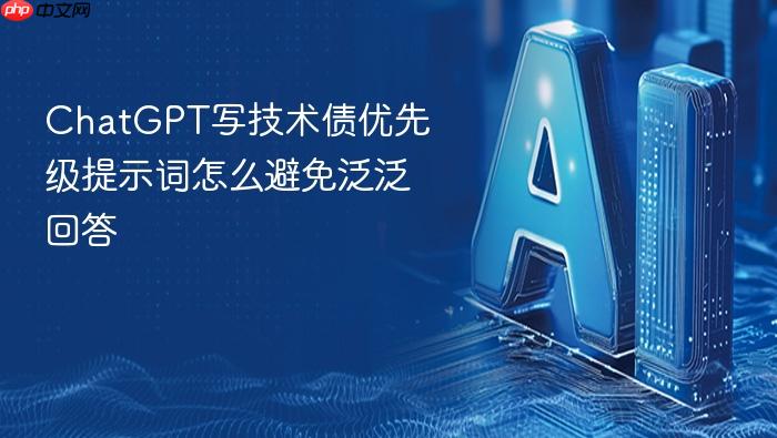 chatgpt写技术债优先级提示词怎么避免泛泛回答