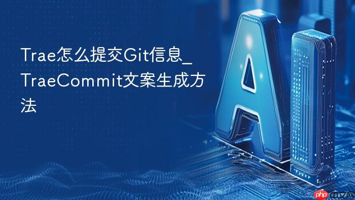 trae怎么提交git信息_traecommit文案生成方法