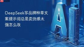 deepseek写品牌种草文案提示词总是卖货感太强怎么改