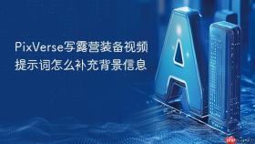 pixverse写露营装备视频提示词怎么补充背景信息